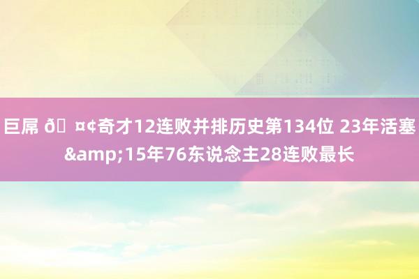巨屌 🤢奇才12连败并排历史第134位 23年活塞&15年76东说念主28连败最长
