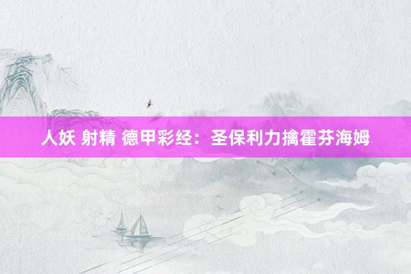 人妖 射精 德甲彩经：圣保利力擒霍芬海姆