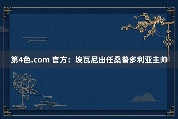 第4色.com 官方：埃瓦尼出任桑普多利亚主帅